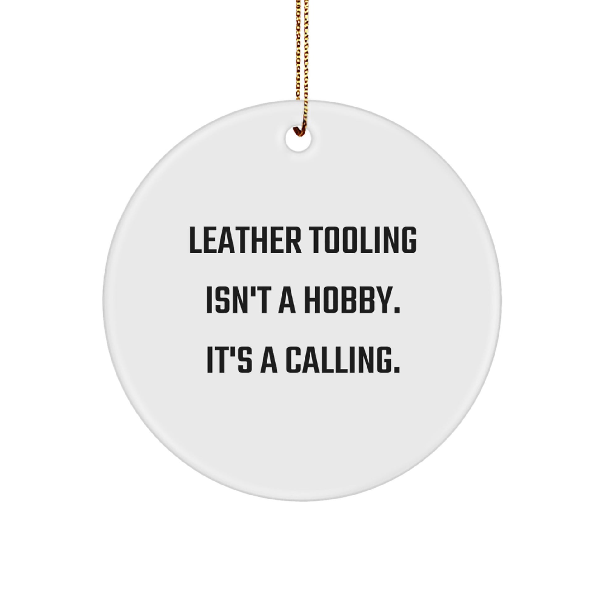 Leather Tooling Circle Ornament, Funny Quote Gift for Men, Friends, Family, Unique Christmas Decorations, 'Leather Tooling Isn't A Hobby. It's A Calling.' - Image 1
