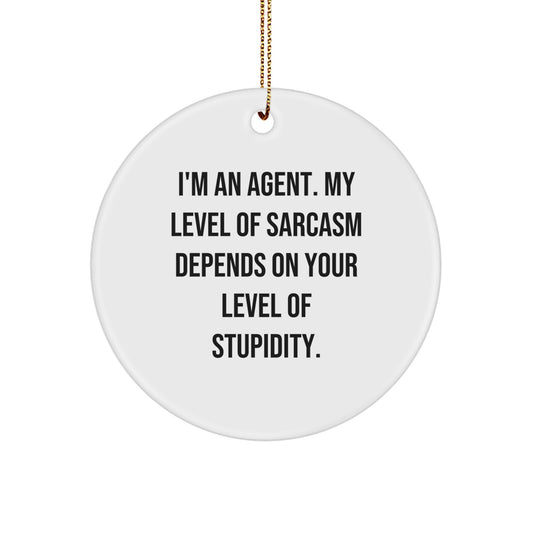 Funny Agent Circle Ornament, Gifts from Men to Friends, Christmas Unique Gifts for Agent, 'I'm An Agent My Level Of Sarcasm Depends On Your Level Of Stupidity' Quote - Image 1