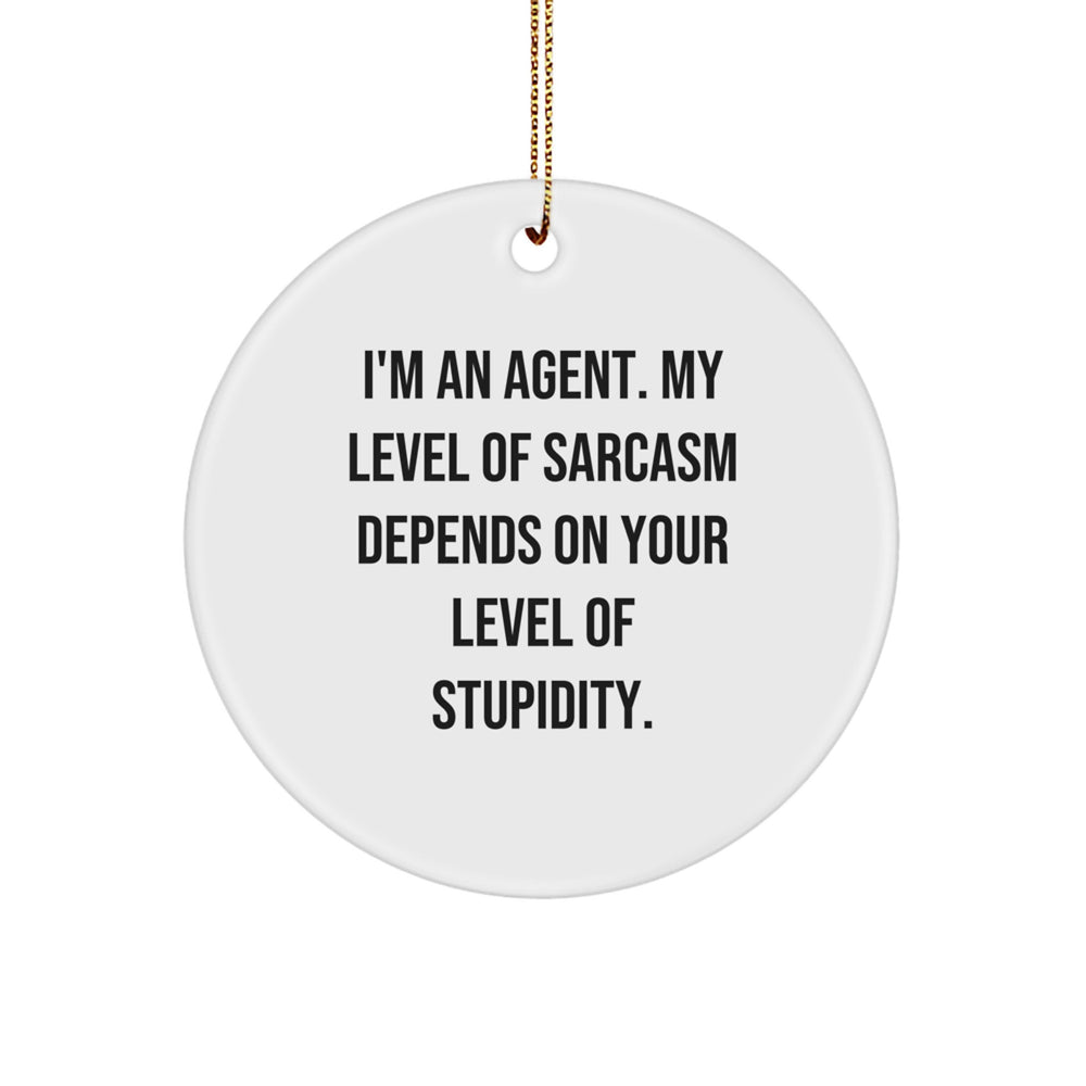 Funny Agent Circle Ornament, Gifts from Men to Friends, Christmas Unique Gifts for Agent, 'I'm An Agent My Level Of Sarcasm Depends On Your Level Of Stupidity' Quote - Image 1