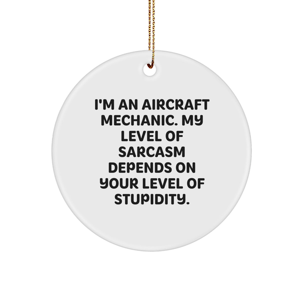 Funny Aircraft Mechanic Gifts from Friends for Men, 'I'm An Aircraft Mechanic. My Level Of Sarcasm Depends On Your Level Of Stupidity.' Christmas Ornament Circle - Image 1