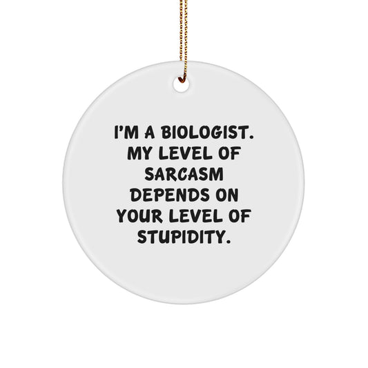 Funny Biologist Gifts for Men - Christmas Unique Circle Ornament with 'I'm A Biologist, My Level Of Sarcasm Depends On Your Level Of Stupidity' Quote, Gifts from Men to Friends - Image 1