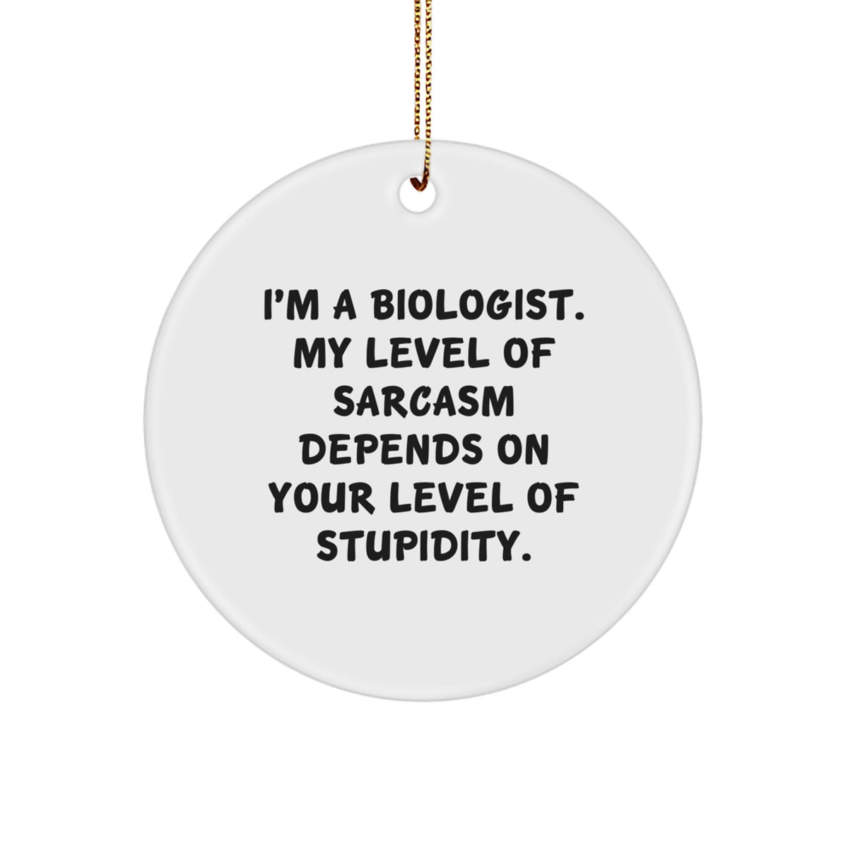 Funny Biologist Gifts for Men - Christmas Unique Circle Ornament with 'I'm A Biologist, My Level Of Sarcasm Depends On Your Level Of Stupidity' Quote, Gifts from Men to Friends - Image 1