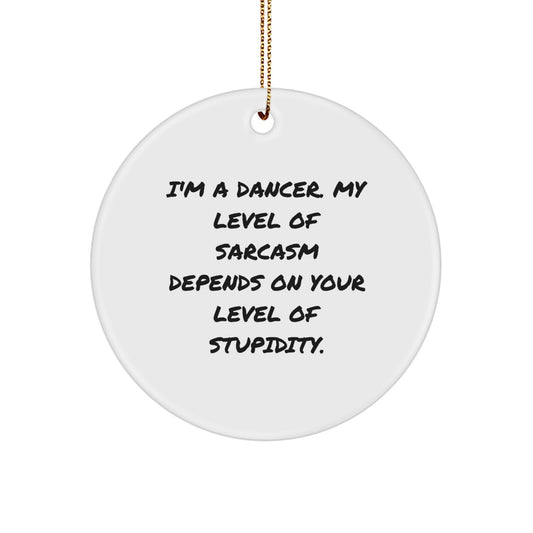 Funny Dancer Gifts for Her - 'I'm A Dancer, My Level Of Sarcasm Depends On Your Level Of Stupidity.' Christmas Circle Ornament from Friends, Gift for Dancer, Women, Family, Coworkers - Image 1
