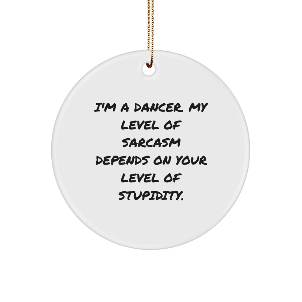 Funny Dancer Gifts for Her - 'I'm A Dancer, My Level Of Sarcasm Depends On Your Level Of Stupidity.' Christmas Circle Ornament from Friends, Gift for Dancer, Women, Family, Coworkers - Image 1