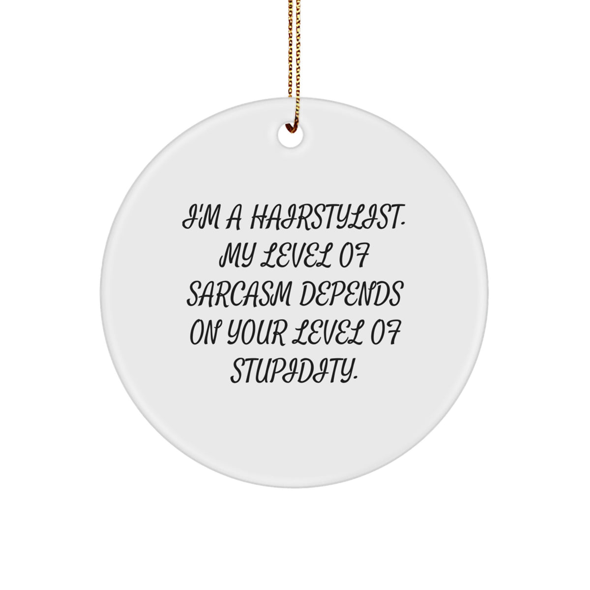 Gifts from Friends, Family, or Men for Hairstylist, Funny Circle Ornament, Christmas Unique Decorations, 'I'm A Hairstylist. My Level Of Sarcasm Depends On Your Level Of Stupidity.' - Image 1
