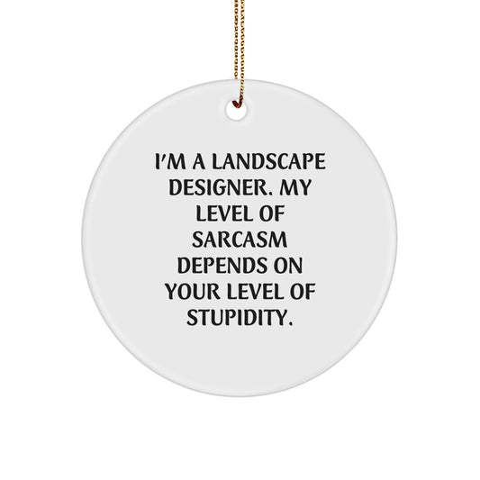 Funny Landscape Designer Gifts from Friends, Christmas Unique Gifts for Landscape Designers, Circle Ornament with 'I'm A Landscape Designer. My Level Of Sarcasm Depends On Your Level Of Stupidity.' - Image 1