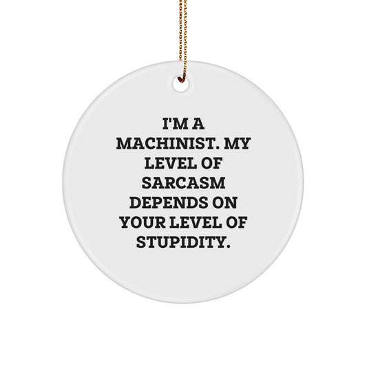 Funny Machinist Gifts from Friends, Christmas Unique Ornaments for Machinist Men, 'I'm A Machinist. My Level Of Sarcasm Depends On Your Level Of Stupidity.' - Image 1