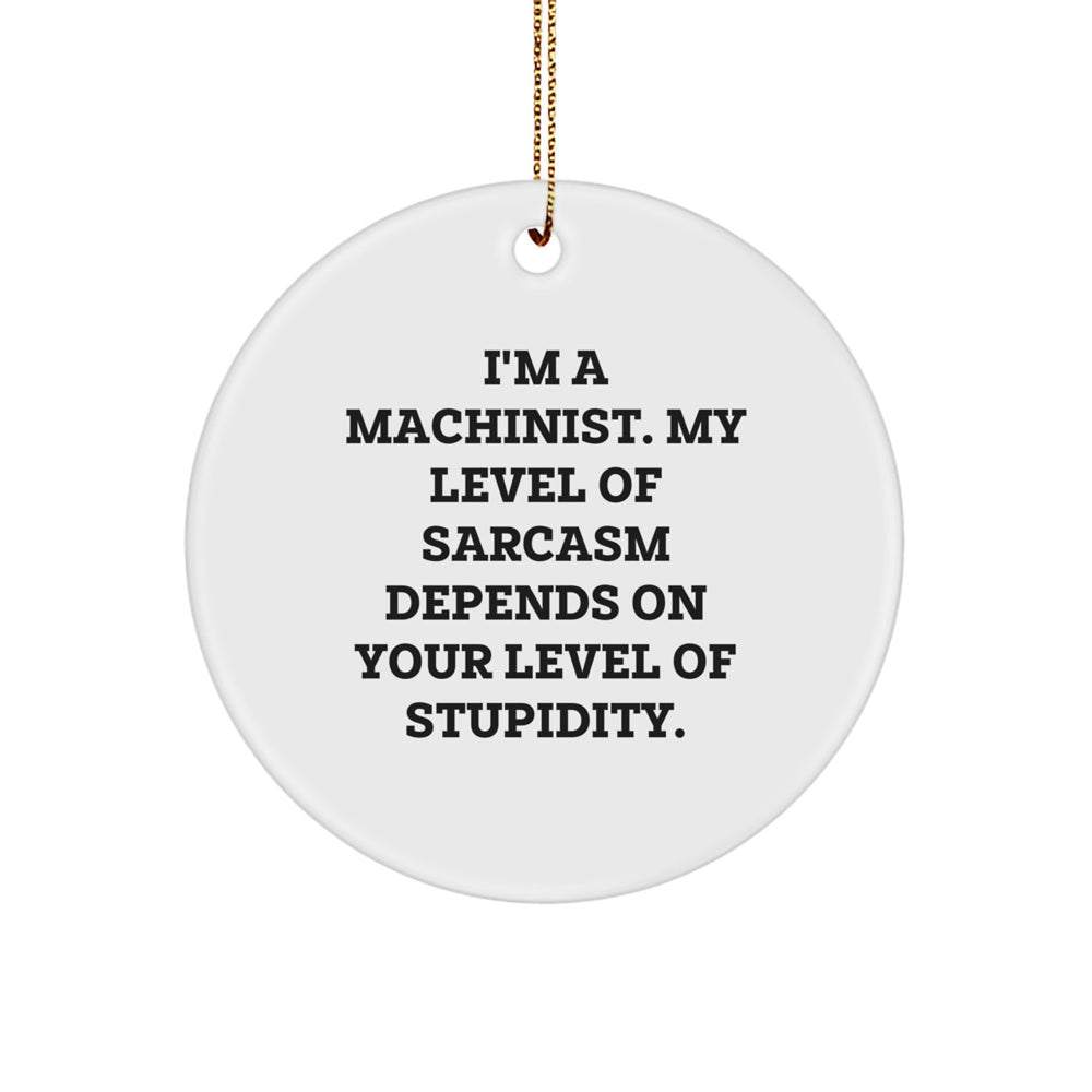 Funny Machinist Gifts from Friends, Christmas Unique Ornaments for Machinist Men, 'I'm A Machinist. My Level Of Sarcasm Depends On Your Level Of Stupidity.' - Image 1