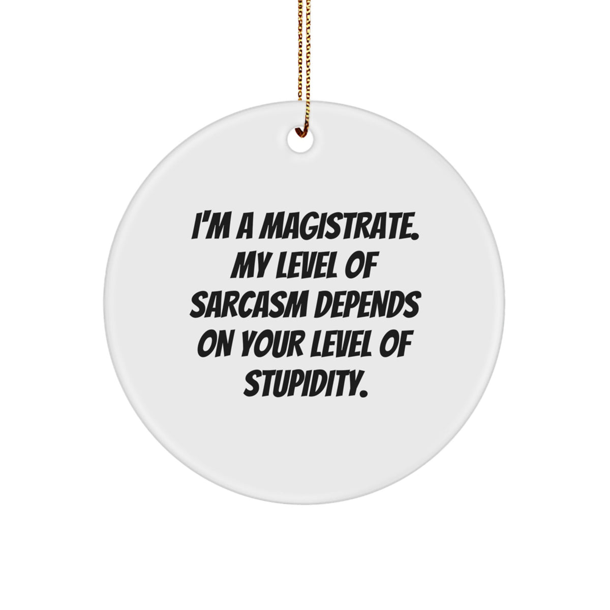 Funny Magistrate Gifts from Friends for Christmas - I'm A Magistrate, Circle Ornament, Sarcastic Humor Quote, Gifts for Magistrates, Men, Women - Image 1