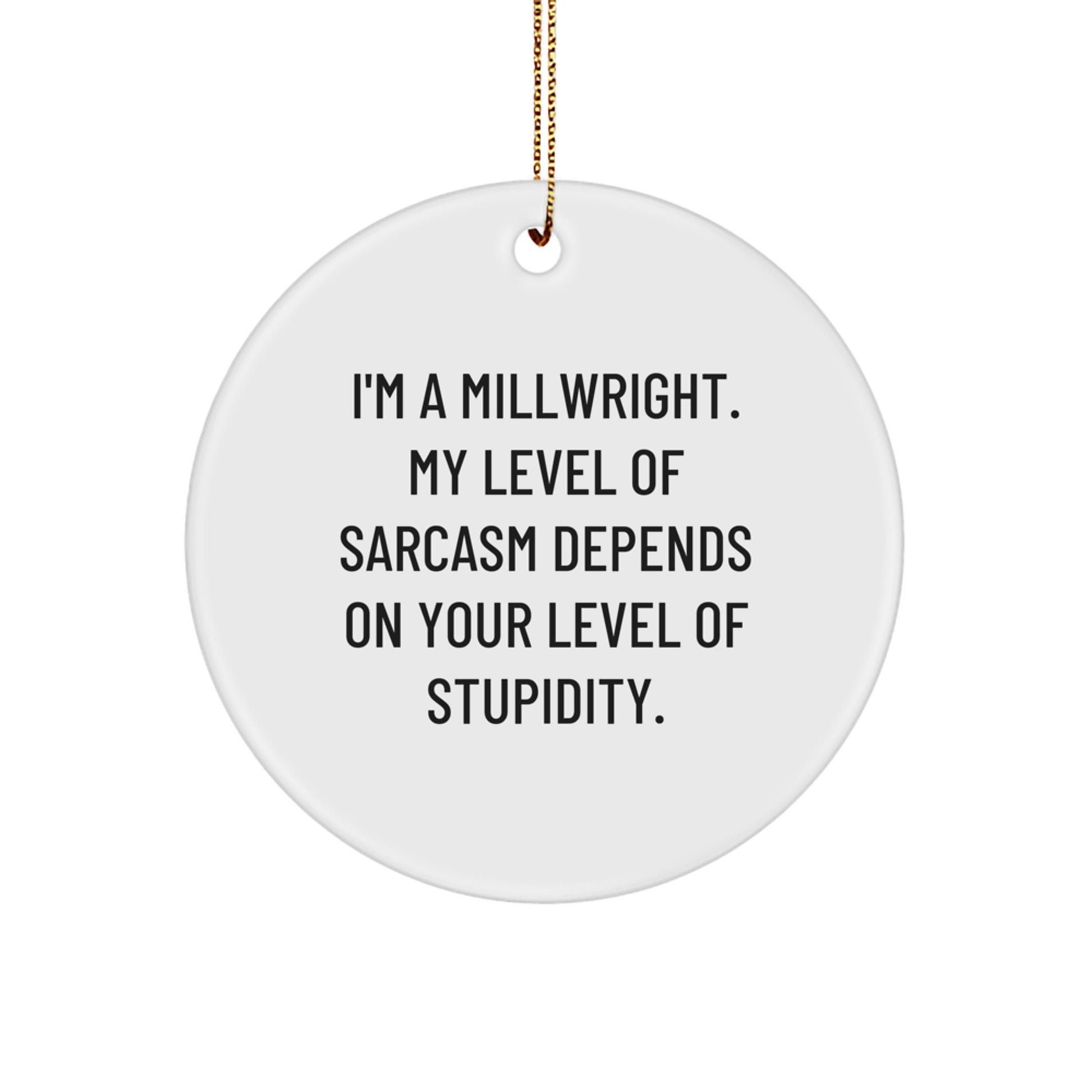 Funny Millwright Gifts from Men to Friends and Family, Unique Christmas Circle Ornament, I'm A Millwright Sarcasm Humor - Image 1