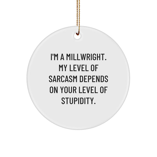 Funny Millwright Gifts from Men to Friends and Family, Unique Christmas Circle Ornament, I'm A Millwright Sarcasm Humor - Image 1