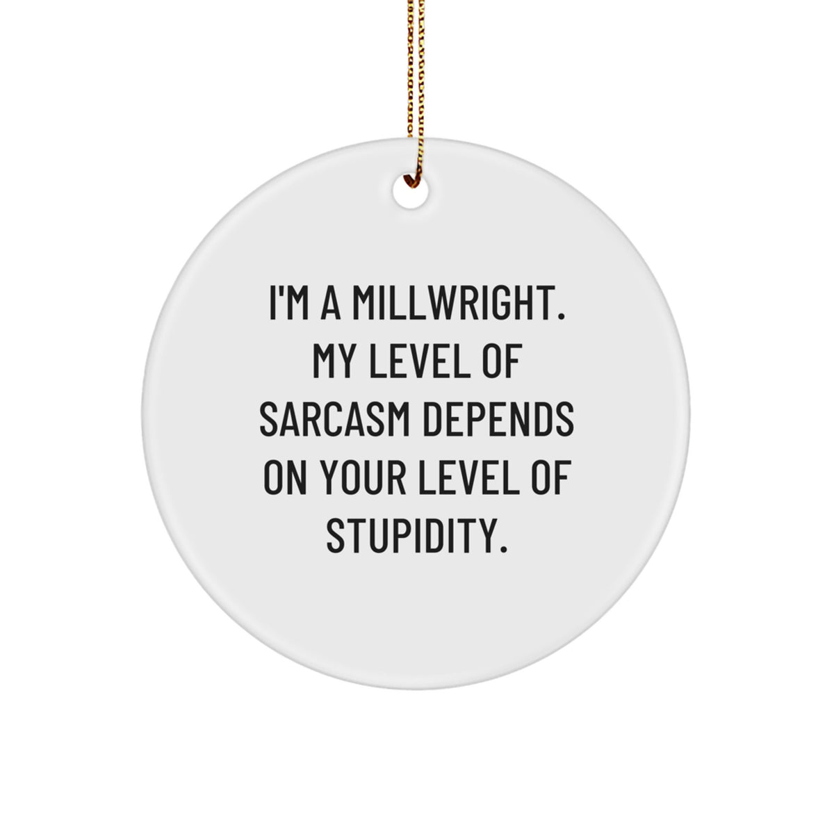 Funny Millwright Gifts from Men to Friends and Family, Unique Christmas Circle Ornament, I'm A Millwright Sarcasm Humor - Image 1