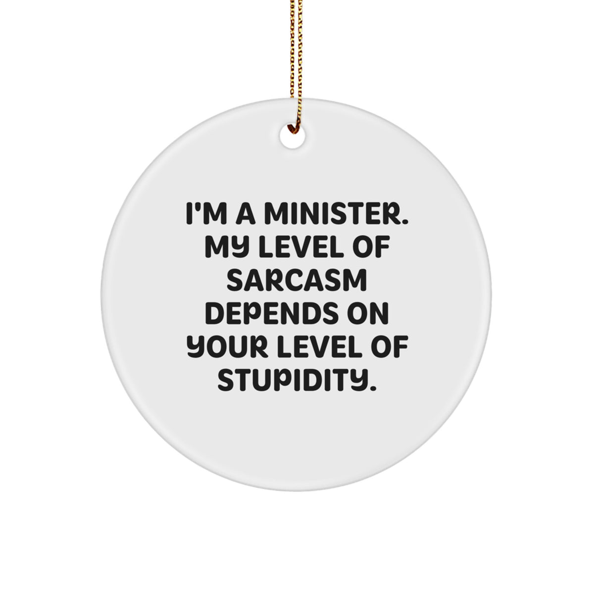Funny Minister Gifts for Men, Women, or Friends - 'I'm A Minister My Level Of Sarcasm Depends On Your Level Of Stupidity' Christmas Circle Ornament - Image 1