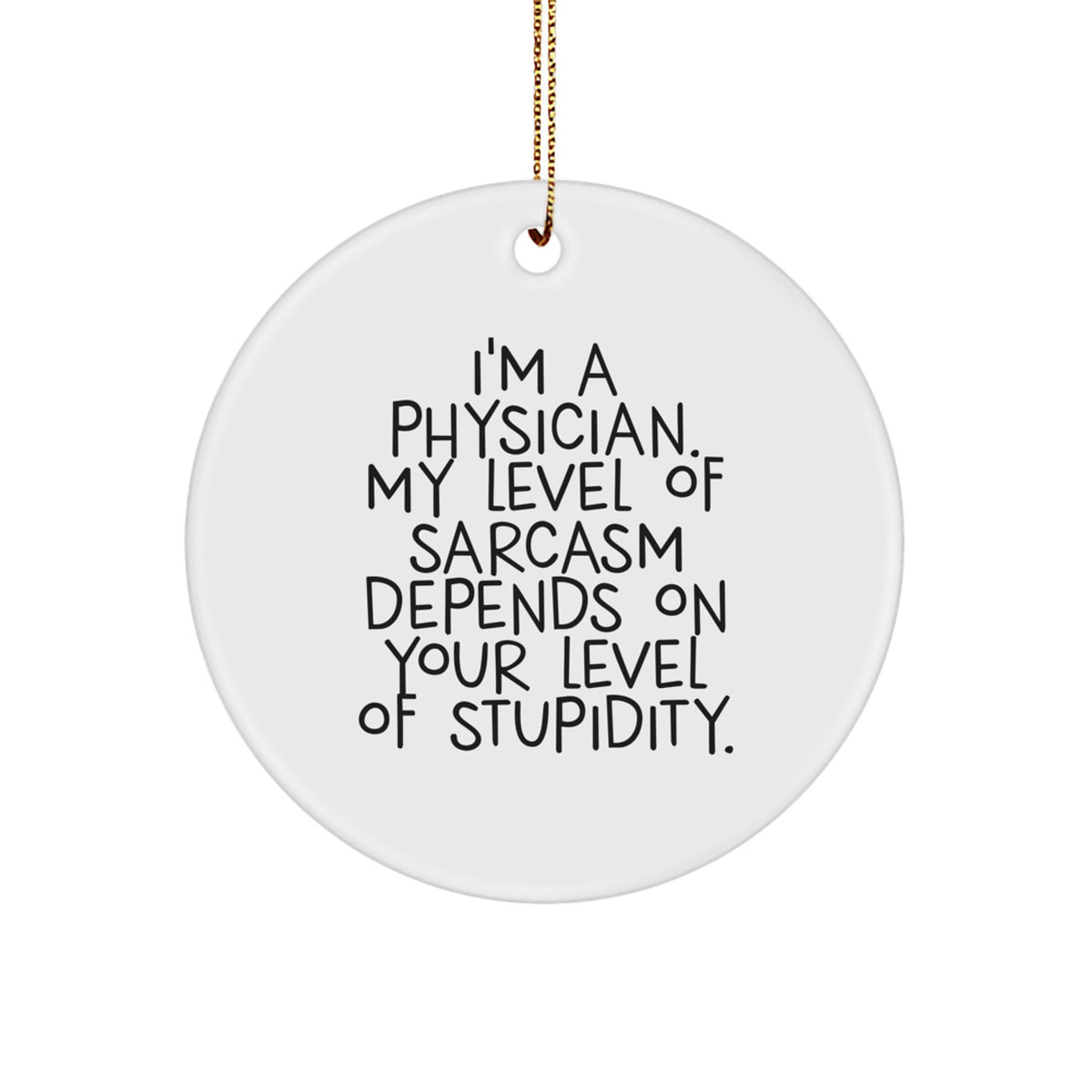 Funny Physician Gifts from Friends for Christmas - Sarcasm Circle Ornament, 'I'm A Physician', White, 2.75" tall, 0.5 oz, MDF Material, Sublimation Printing, Festive Gold Cord - Image 1