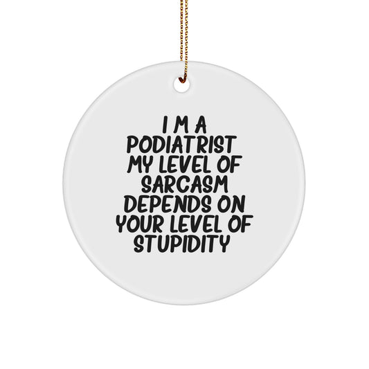 Funny Podiatrist Gifts from Friends Circle Ornament with I'm A Podiatrist My Level Of Sarcasm Depends On Your Level Of Stupidity Quote, Perfect for Christmas Unique Gifts for Podiatrist - Image 1