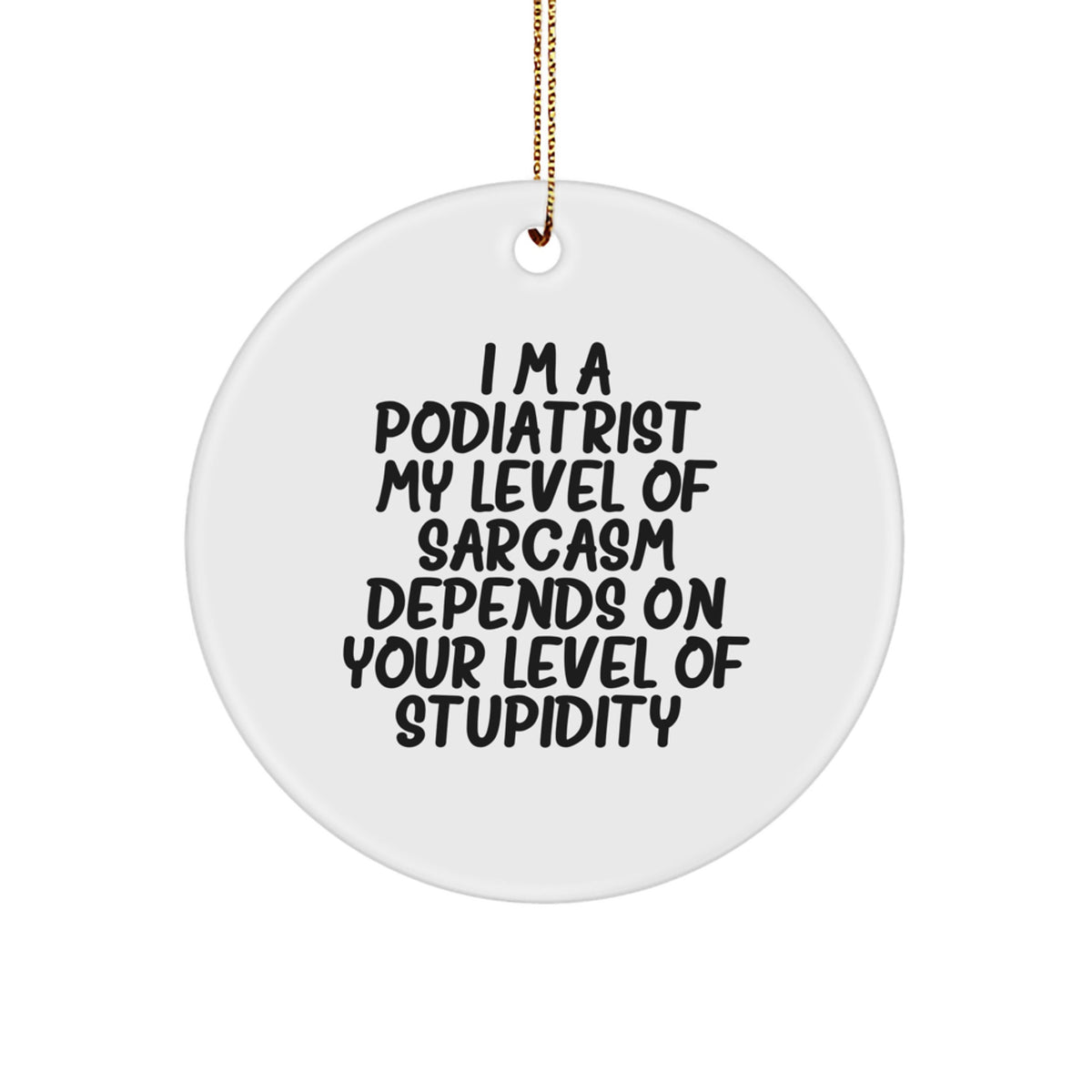 Funny Podiatrist Gifts from Friends Circle Ornament with I'm A Podiatrist My Level Of Sarcasm Depends On Your Level Of Stupidity Quote, Perfect for Christmas Unique Gifts for Podiatrist - Image 1