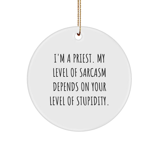 Funny Priest Gifts for Men - 'I'm A Priest. My Level Of Sarcasm Depends On Your Level Of Stupidity.' Circle Ornament, White Christmas Unique Gifts from Friends - Image 1