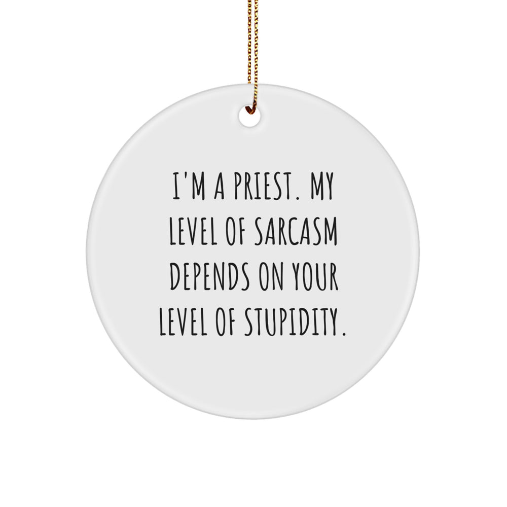 Funny Priest Gifts for Men - 'I'm A Priest. My Level Of Sarcasm Depends On Your Level Of Stupidity.' Circle Ornament, White Christmas Unique Gifts from Friends - Image 1