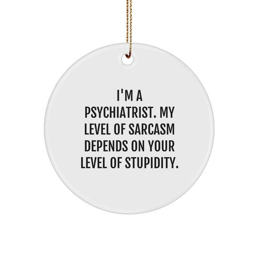 Funny Psychiatrist Gifts from Men for Friends and Family, Psychiatrist Circle Ornament, I'm A Psychiatrist Sarcasm Level Depends On Stupidity, Christmas Unique Decorations - Image 1