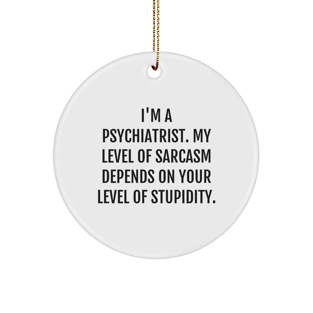 Funny Psychiatrist Gifts from Men for Friends and Family, Psychiatrist Circle Ornament, I'm A Psychiatrist Sarcasm Level Depends On Stupidity, Christmas Unique Decorations - Image 1