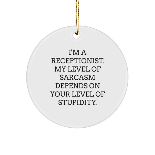 Funny Receptionist Gifts from Friends - Circle Ornament with 'I'm A Receptionist. My Level Of Sarcasm Depends On Your Level Of Stupidity.' Quote for Christmas Unique Gifts - Image 1