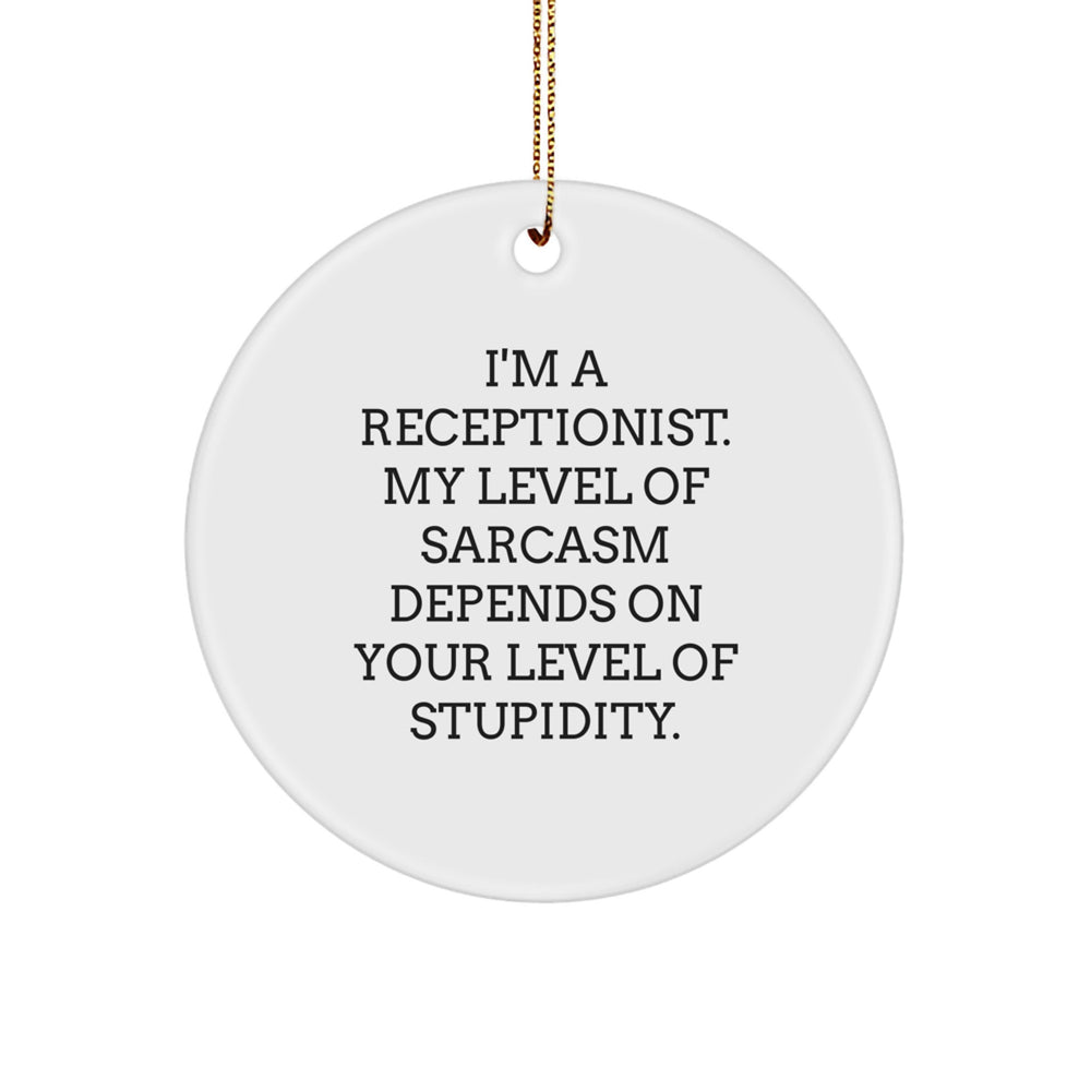 Funny Receptionist Gifts from Friends - Circle Ornament with 'I'm A Receptionist. My Level Of Sarcasm Depends On Your Level Of Stupidity.' Quote for Christmas Unique Gifts - Image 1