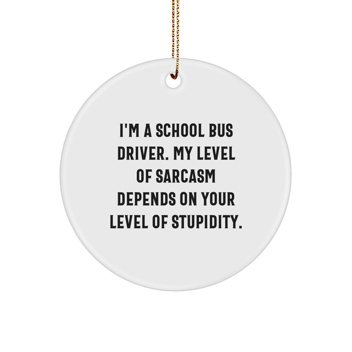 Funny School Bus Driver Gifts for Men - I'm A School Bus Driver My Level Of Sarcasm Depends On Your Level Of Stupidity White Circle Ornament, Christmas Unique Gifts from Friends to Family - Image 1