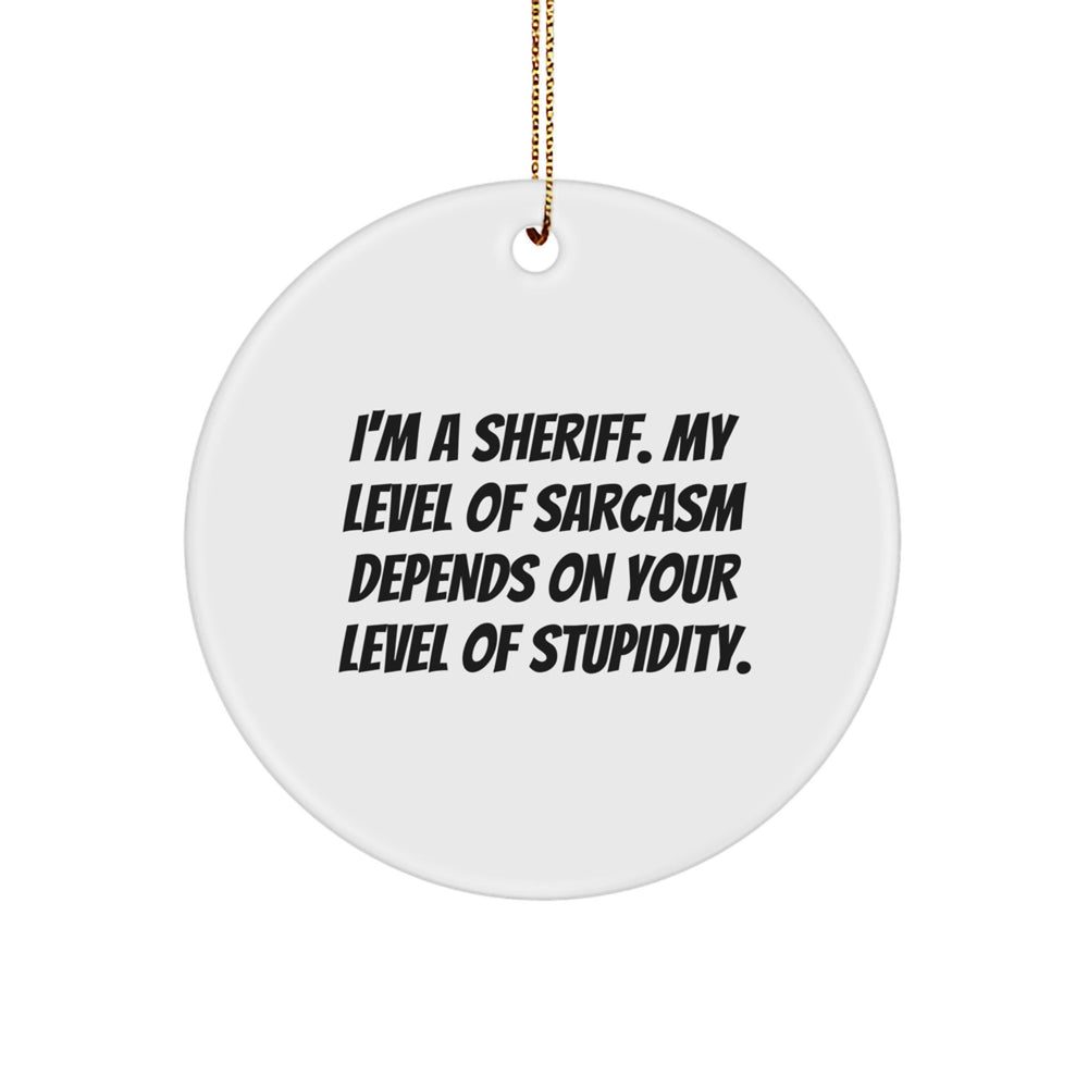 Funny Sheriff Gifts for Men, Circle Ornament, Christmas Unique Gifts from Friends, Sheriff Men's Decorative Accessories with Sarcasm Quote - Image 1