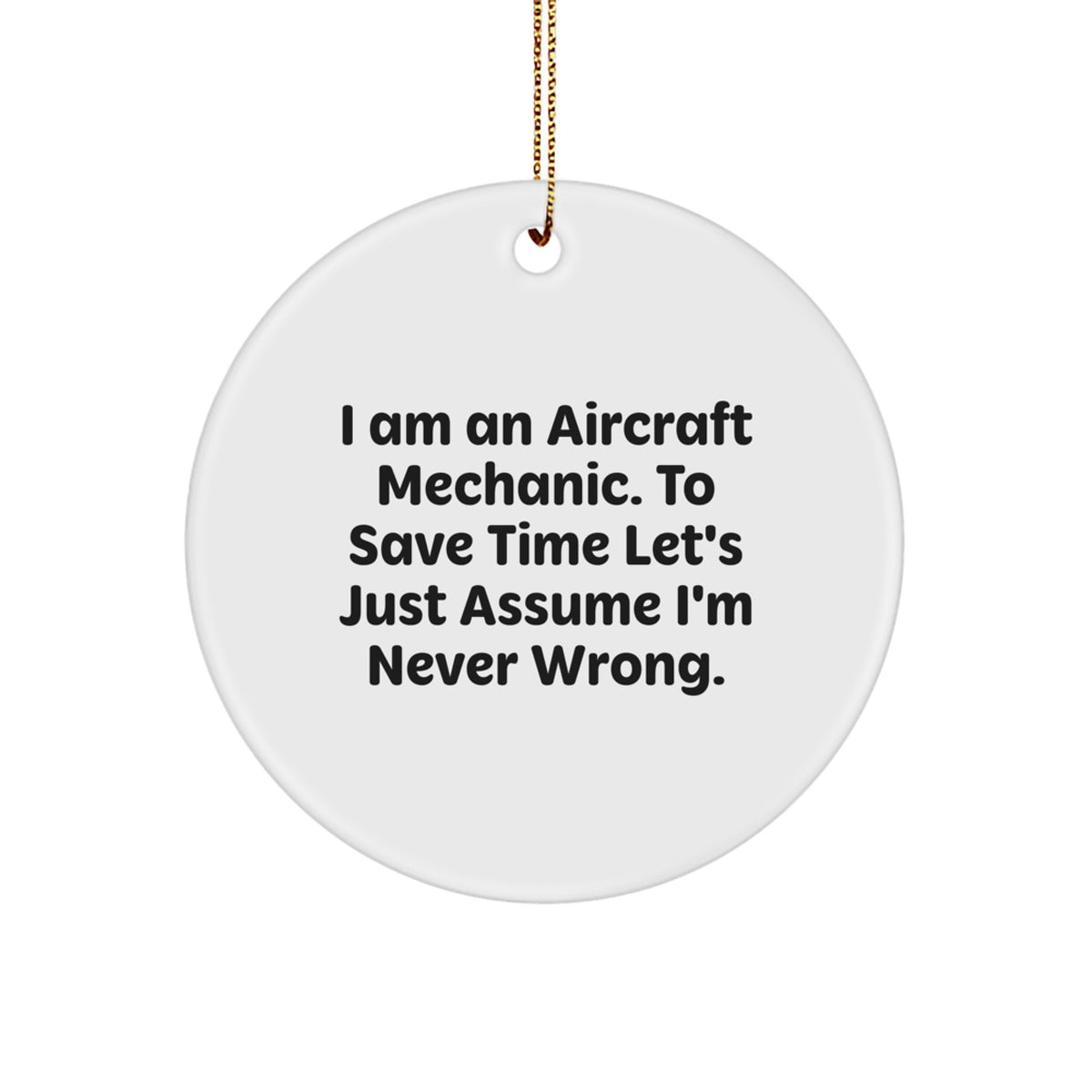 Funny Gifts from Men to Friends - Aircraft Mechanic Christmas Circle Ornament - I Am An Aircraft Mechanic To Save Time Lets Just Assume Im Never Wrong - Image 1