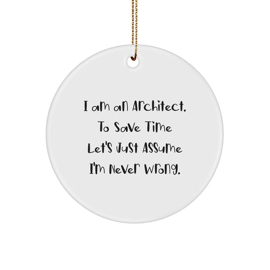 Funny Architect Gifts from Friends, Unique Circle Ornaments for Architects, 'I Am An Architect. To Save Time Let's Just Assume I'm Never Wrong.' Xmas Decor - Image 1
