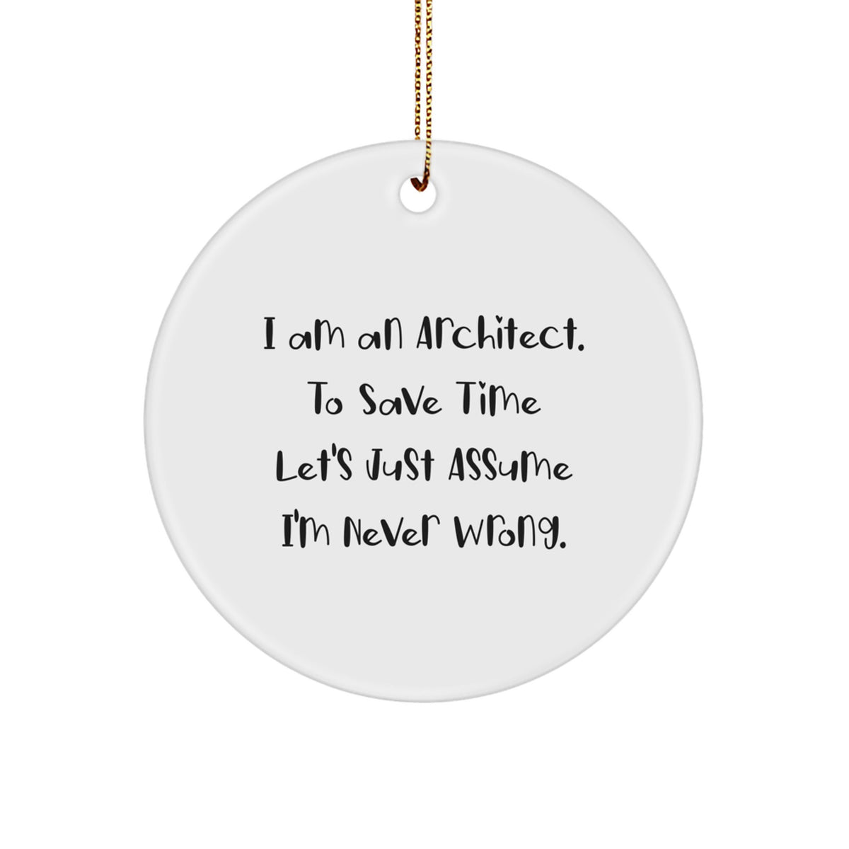 Funny Architect Gifts from Friends, Unique Circle Ornaments for Architects, 'I Am An Architect. To Save Time Let's Just Assume I'm Never Wrong.' Xmas Decor - Image 1