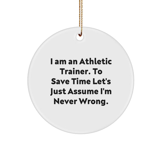 Funny Athletic Trainer Gifts for Him - 'I Am An Athletic Trainer. To Save Time Let's Just Assume I'm Never Wrong.' Circle Ornament, Christmas Unique - Image 1