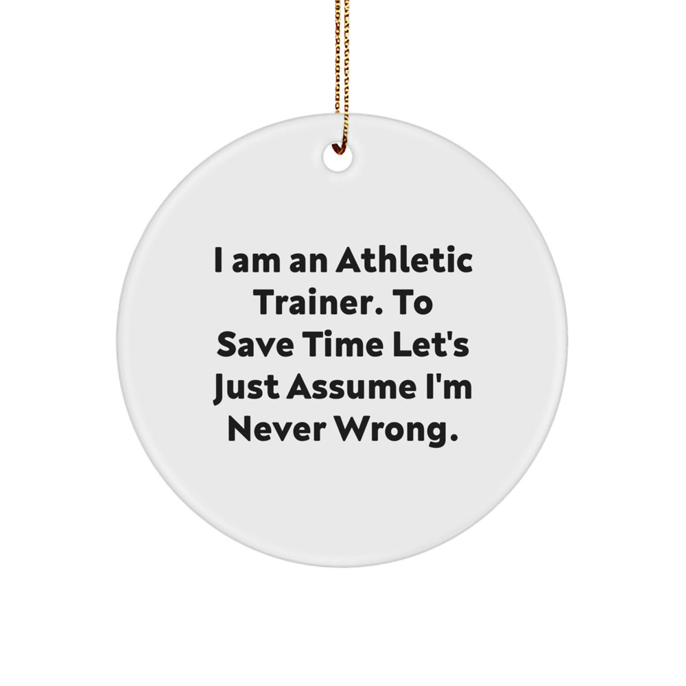 Funny Athletic Trainer Gifts for Him - 'I Am An Athletic Trainer. To Save Time Let's Just Assume I'm Never Wrong.' Circle Ornament, Christmas Unique - Image 1