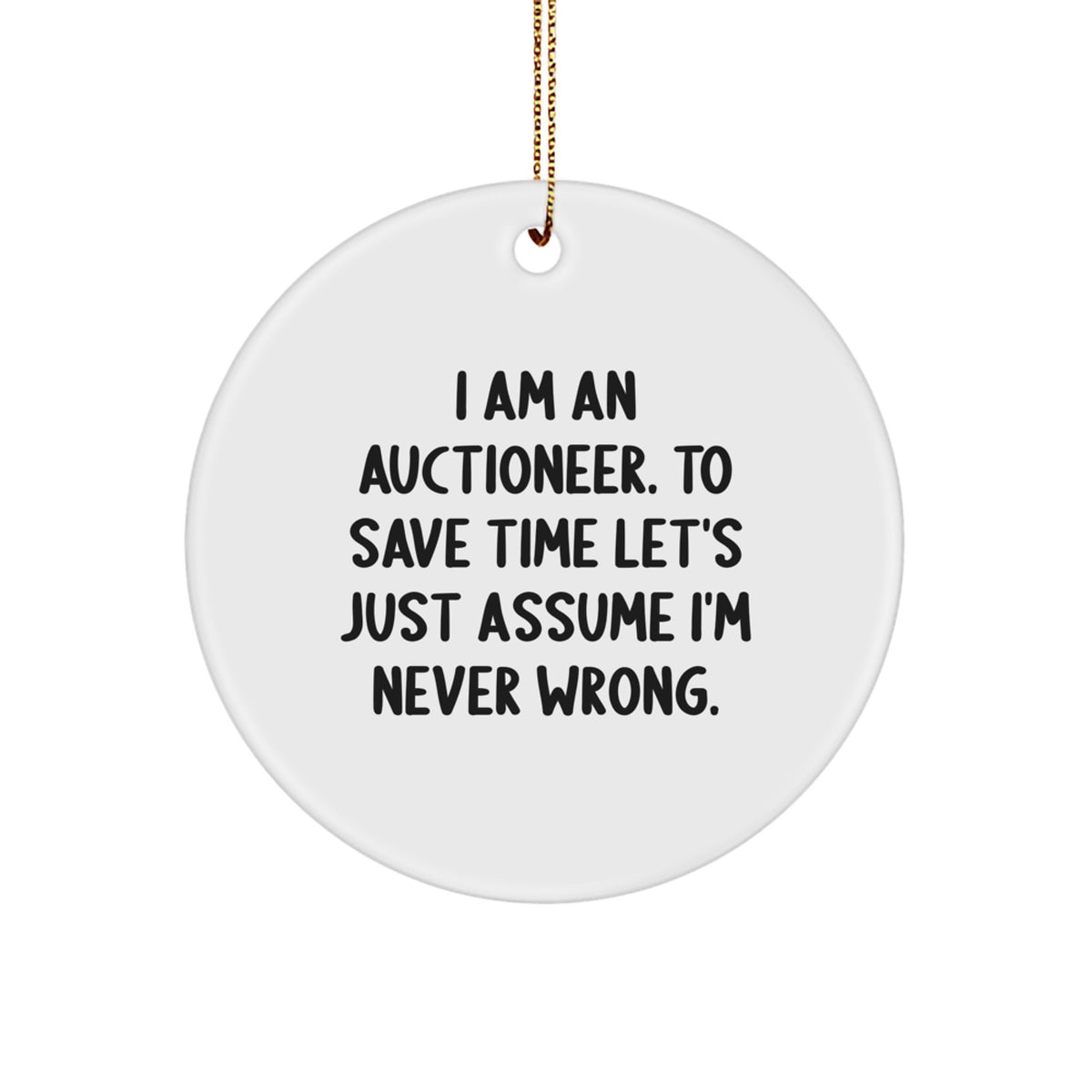 Funny Auctioneer Gifts from Men to Friends - 'I'm Never Wrong' Circle Ornament, Unique Christmas Unique Gifts for Auctioneer, Men, Women - Image 1