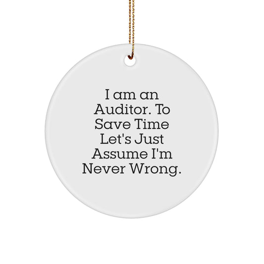 Funny Auditor Gifts from Men to Friends, Christmas Unique Circle Ornament for Auditor, 'I Am An Auditor. To Save Time Let's Just Assume I'm Never Wrong.' - Image 1