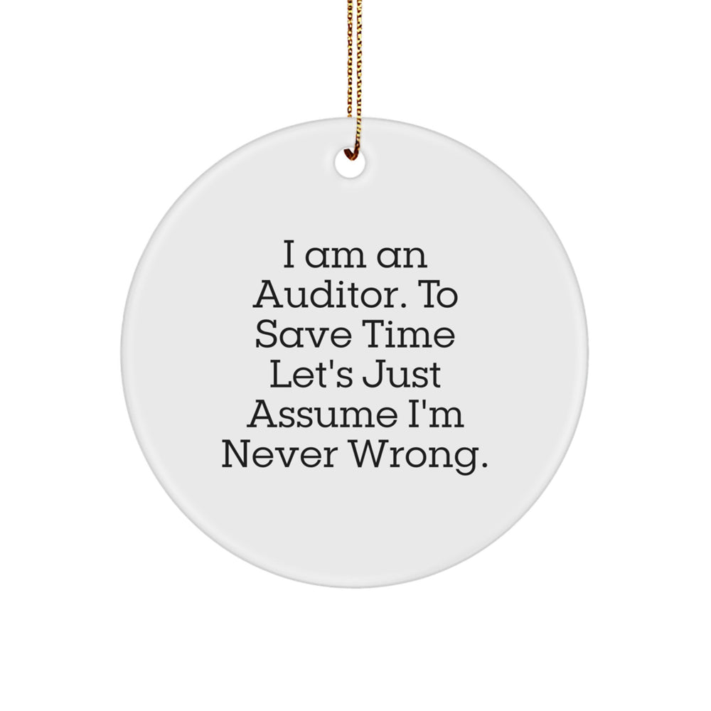 Funny Auditor Gifts from Men to Friends, Christmas Unique Circle Ornament for Auditor, 'I Am An Auditor. To Save Time Let's Just Assume I'm Never Wrong.' - Image 1