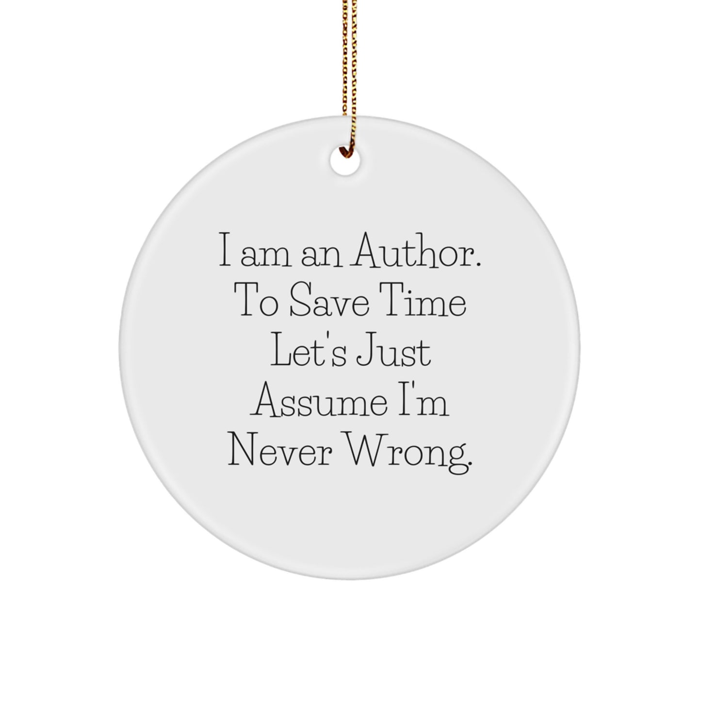 Funny Author Gifts for Friends, Gifts from Family, Christmas Unique Circle Ornaments, Inspirational Quote 'I Am An Author. To Save Time Let's Just Assume I'm Never Wrong.' - Image 1
