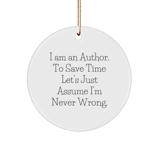 Funny Author Gifts for Friends, Gifts from Family, Christmas Unique Circle Ornaments, Inspirational Quote 'I Am An Author. To Save Time Let's Just Assume I'm Never Wrong.' - Image 1