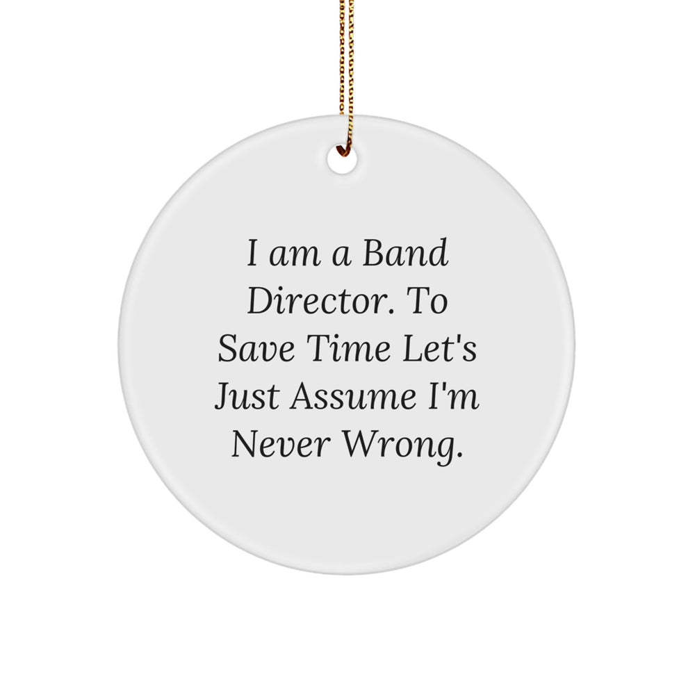 Funny Band Director Gifts from Friends for Christmas Unique Circle Ornament I Am A Band Director. To Save Time Let's Just Assume I'm Never Wrong. MDF Circle Shaped Decorations - Image 1