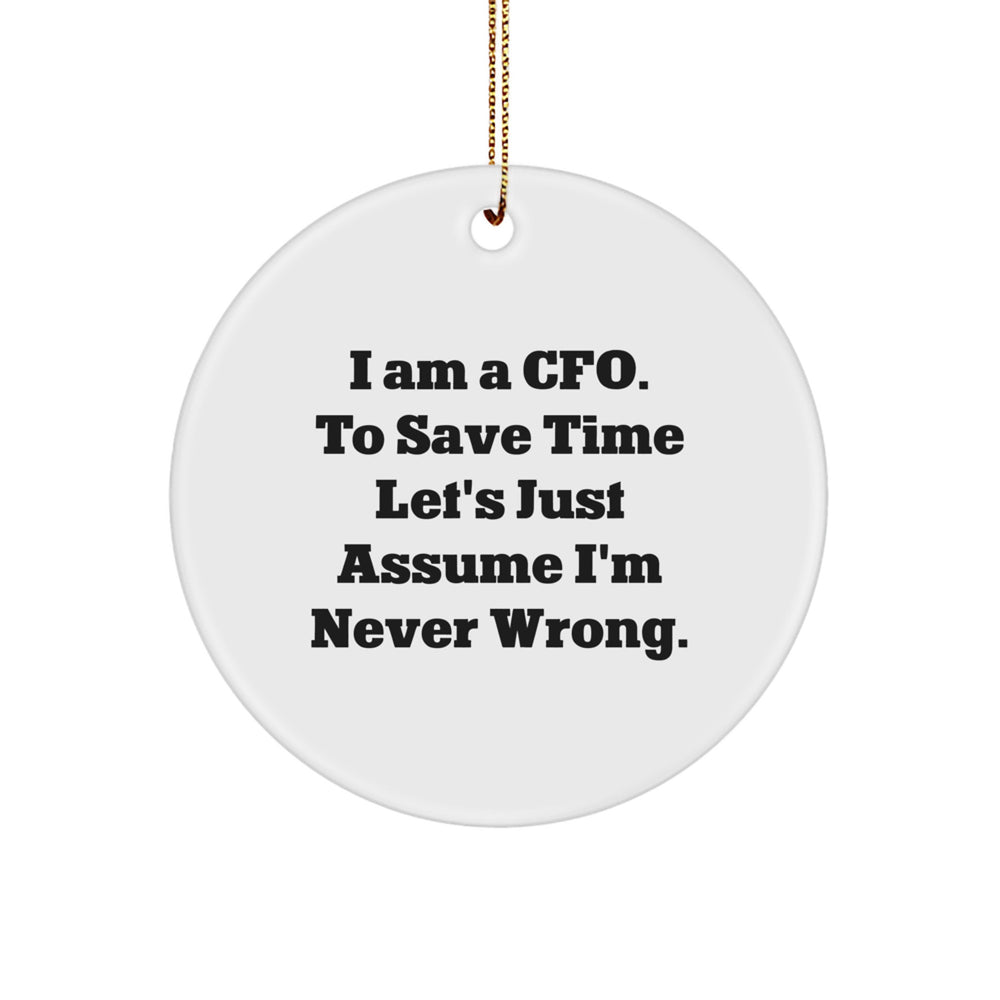 Funny CFO Gifts from Friends for CFO Men - I Am A Cfo. To Save Time Let's Just Assume I'm Never Wrong. Christmas Unique Circle Ornament - Image 1