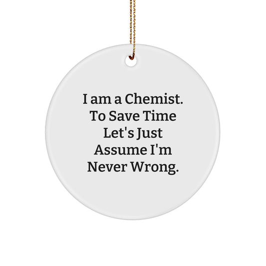 Funny Chemist Gifts for Men, Women, Friends, Family - 'I Am A Chemist. To Save Time Let's Just Assume I'm Never Wrong.' Circle Ornament - Image 1