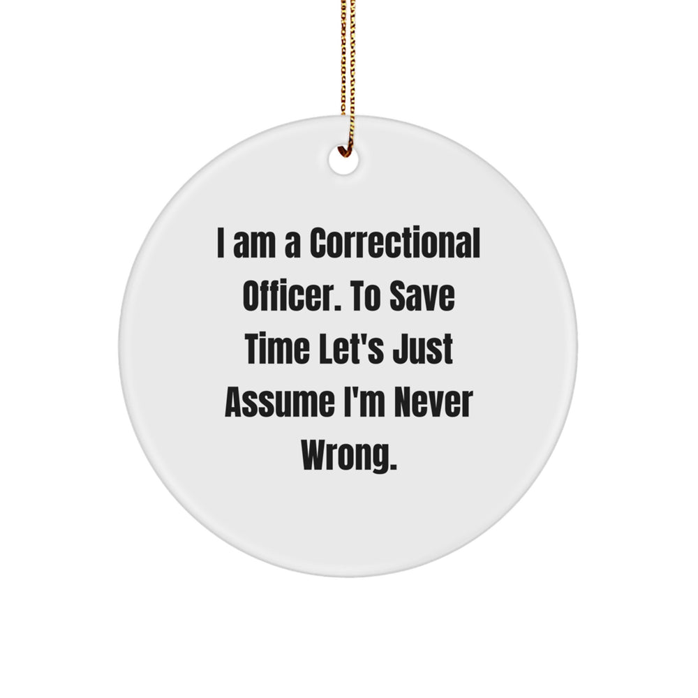 Funny Correctional Officer Gifts, Circle Christmas Ornament with 'Never Wrong' Sarcasm Quote, Perfect Correctional Officer Present for Men - Image 1