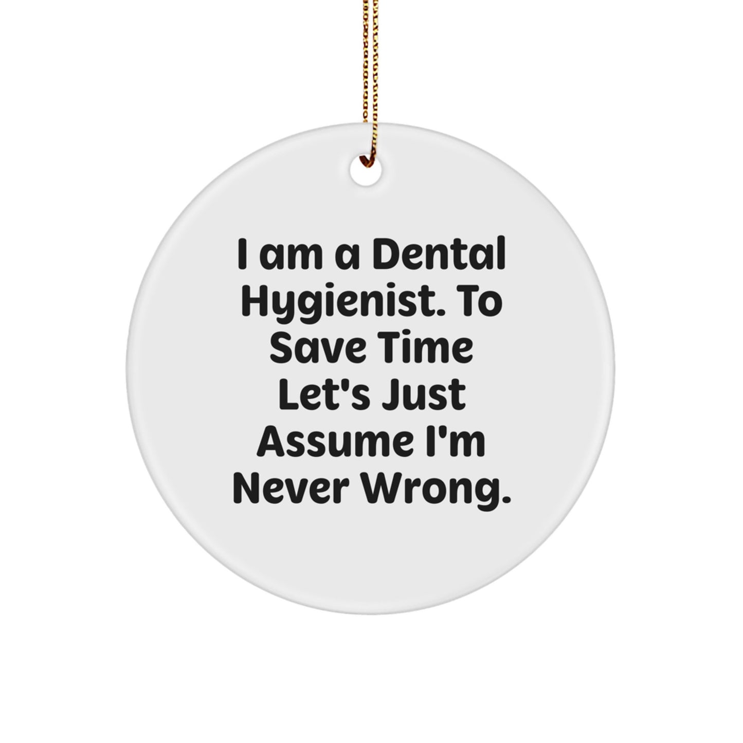 Funny Dental Hygienist Gifts from Friends, Unique Circle Ornament for Christmas, 'I Am A Dental Hygienist. To Save Time Let's Just Assume I'm Never Wrong.' Motivational Quote - Image 1