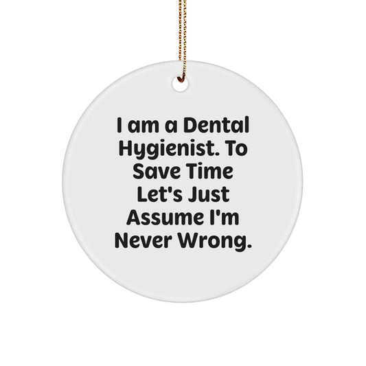 Funny Dental Hygienist Gifts from Friends, Unique Circle Ornament for Christmas, 'I Am A Dental Hygienist. To Save Time Let's Just Assume I'm Never Wrong.' Motivational Quote - Image 1