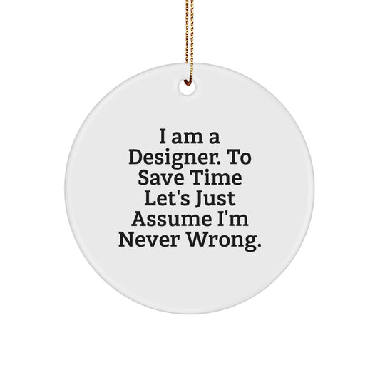 Funny Designer Gifts from Men for Friends, I Am A Designer. To Save Time Let's Just Assume I'm Never Wrong. Christmas Unique Circle Ornament - Image 1