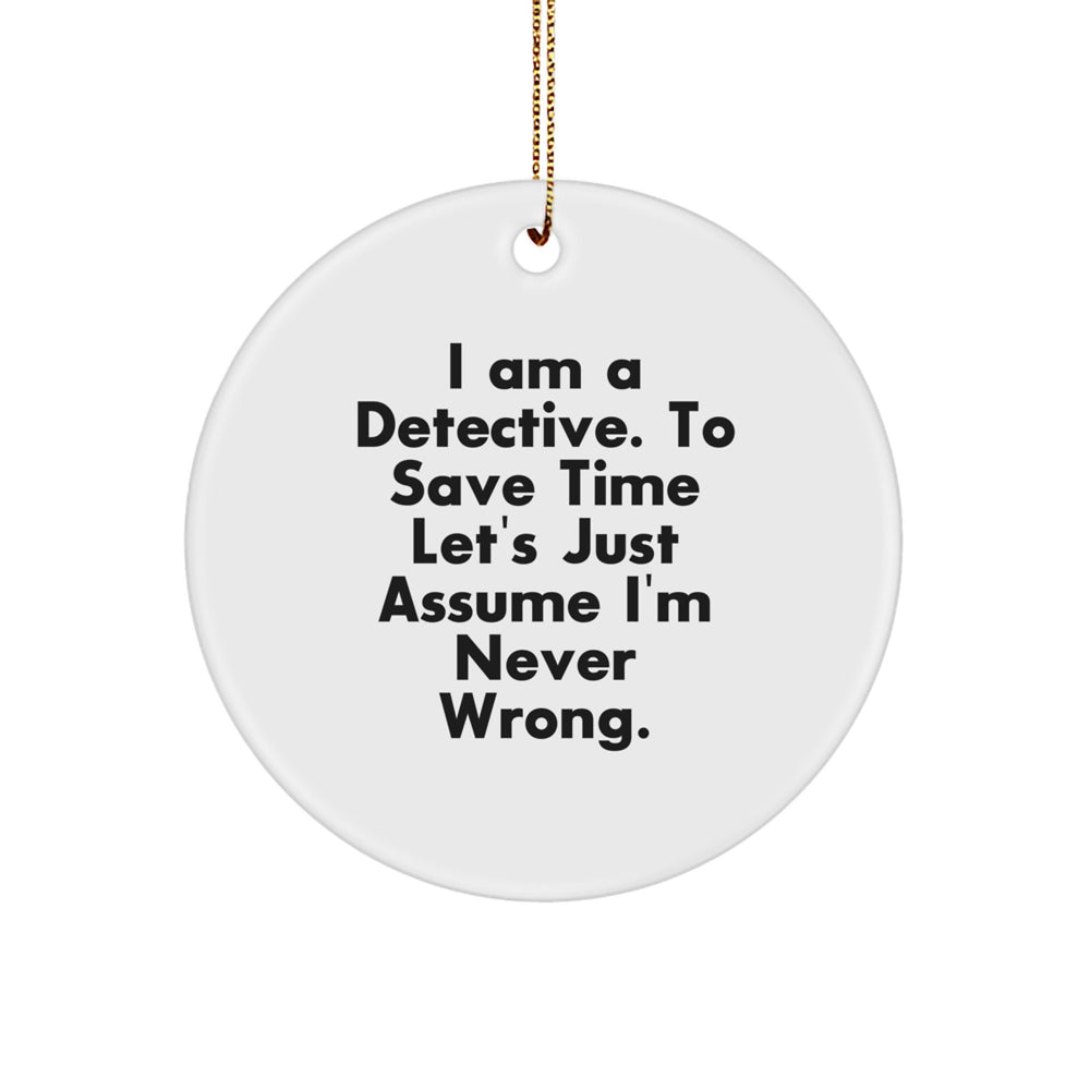 Detective Gifts from Friends for Men Funny Circle Ornaments I Am A Detective To Save Time Lets Just Assume Im Never Wrong Christmas Unique - Image 1