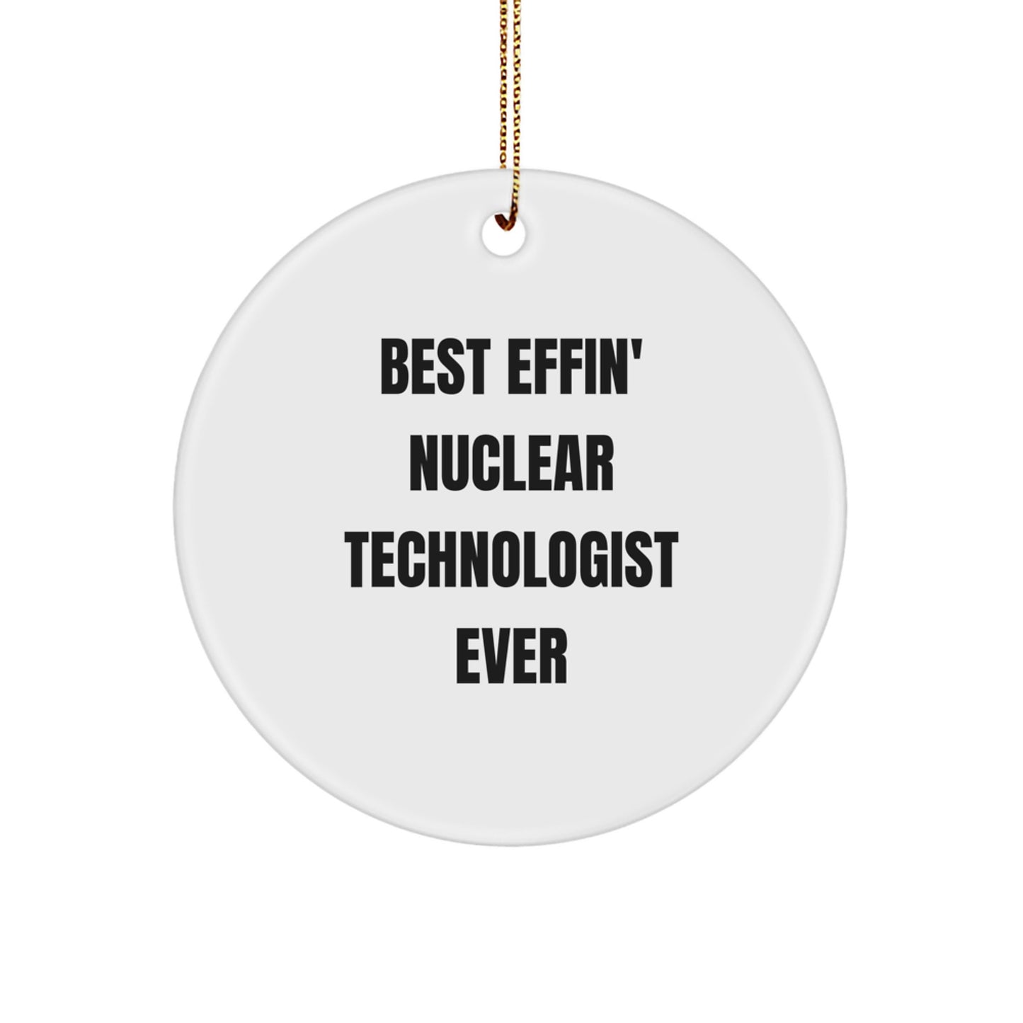 Funny Nuclear Technologist Gifts for Him - 'Best Effin' Nuclear Technologist Ever' Christmas Unique Circle Ornament from Friends, Coworkers, Family - Image 1