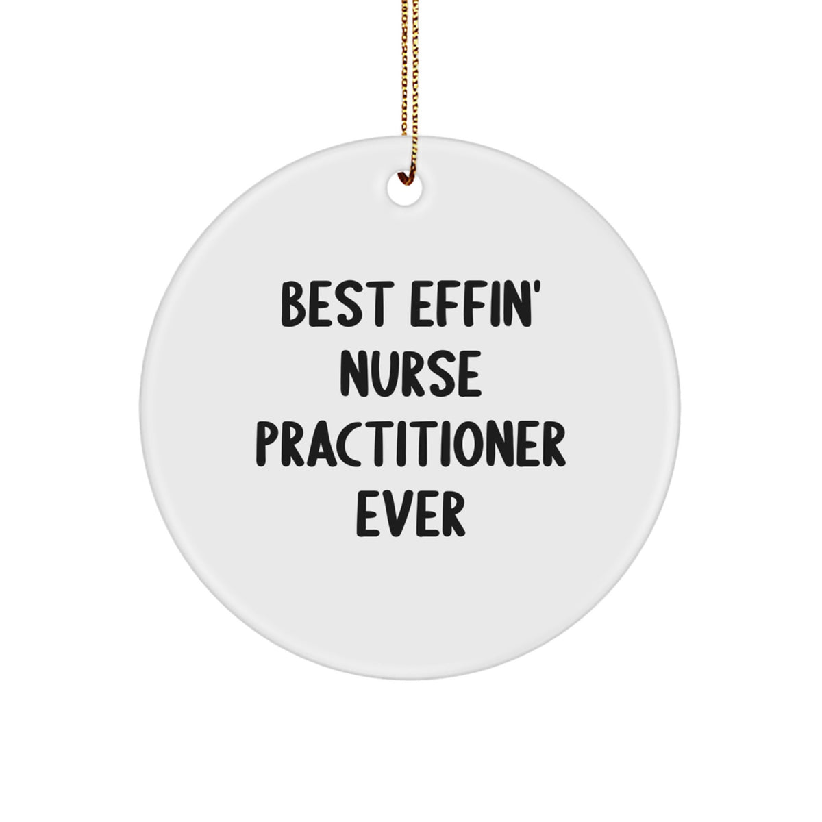 Funny Nurse Practitioner Gifts for Men Women Friends - Best Effin' Nurse Practitioner Ever Circle Ornament with Gold Cord, Unique Christmas Unique Gift Ideas from Family to Coworkers - Image 1
