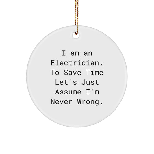 Funny Electrician Gifts from Friends, Unique Circle Ornament for Electrician Men, 'I Am An Electrician. To Save Time Let's Just Assume I'm Never Wrong.' Christmas Unique Gifts - Image 1