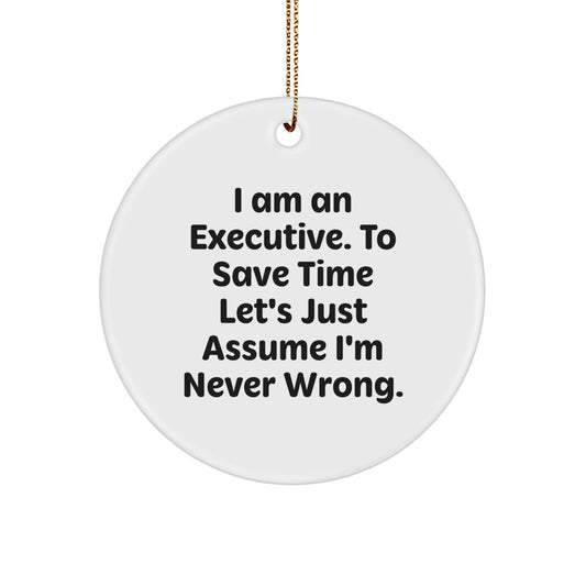 Executive Circle Ornament Gifts from Friends - I Am An Executive. To Save Time Let's Just Assume I'm Never Wrong. - Christmas Unique - Image 1
